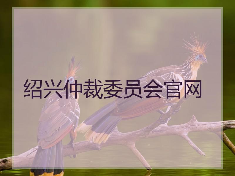 绍兴仲裁委员会官网