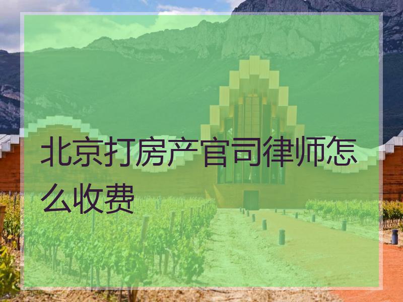 北京打房产官司律师怎么收费