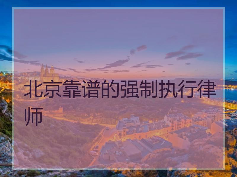 北京靠谱的强制执行律师