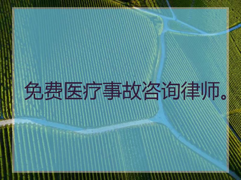 免费医疗事故咨询律师。