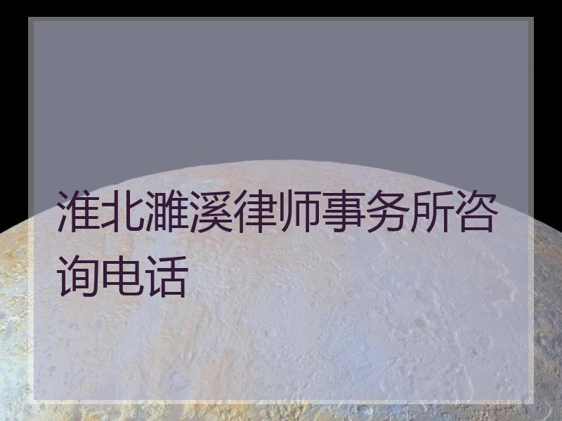 淮北濉溪律师事务所咨询电话