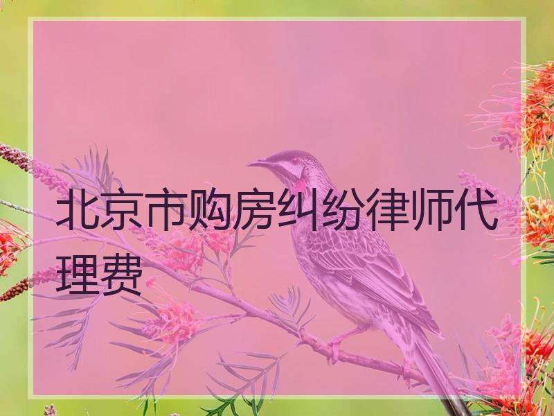 北京市购房纠纷律师代理费