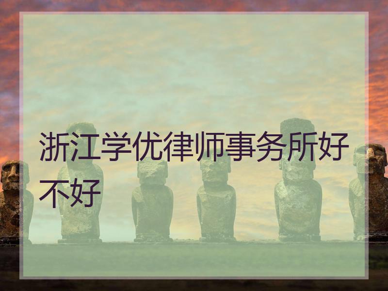 浙江学优律师事务所好不好