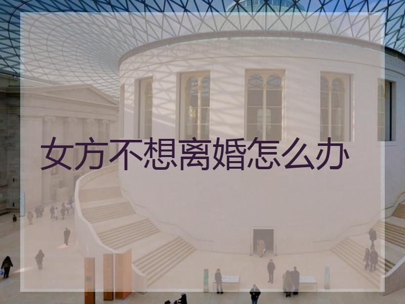 女方不想离婚怎么办