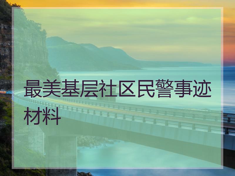 最美基层社区民警事迹材料