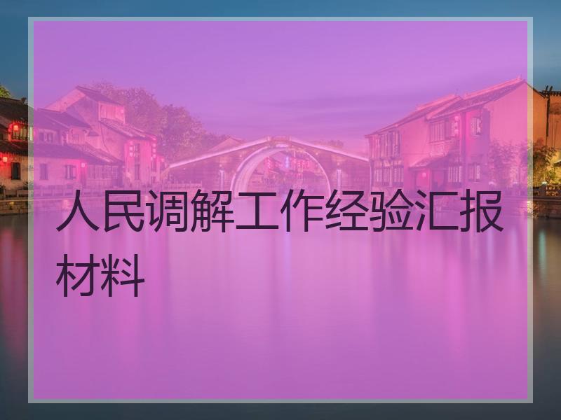 人民调解工作经验汇报材料
