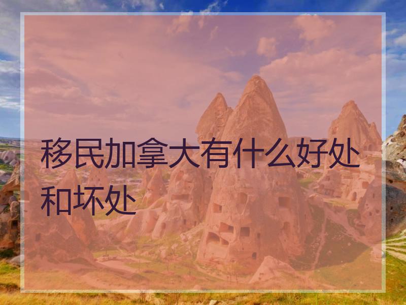 移民加拿大有什么好处和坏处