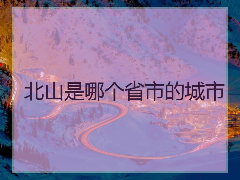 北山是哪个省市的城市