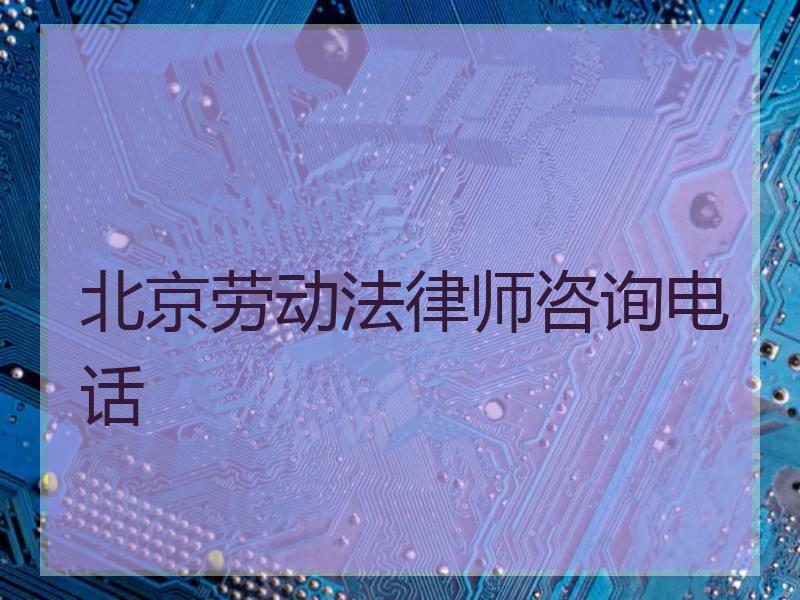 北京劳动法律师咨询电话
