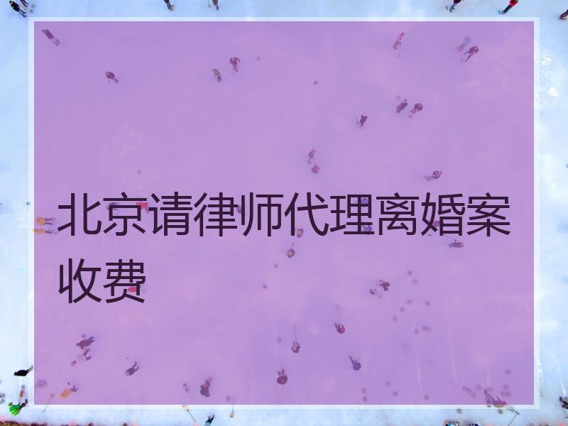 北京请律师代理离婚案收费