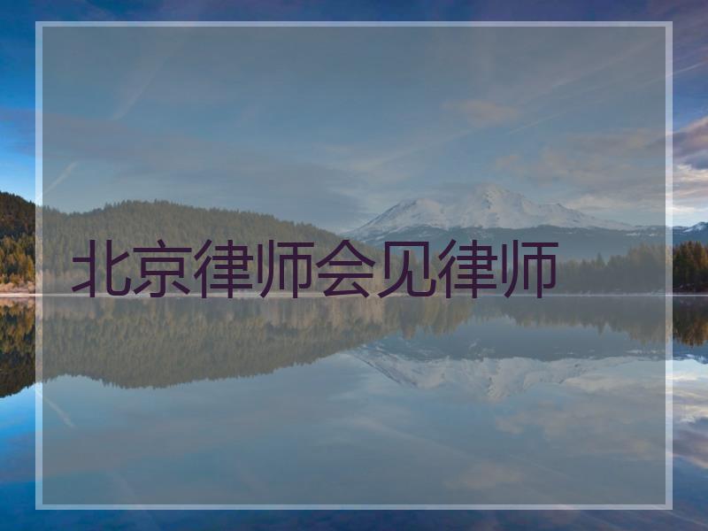 北京律师会见律师