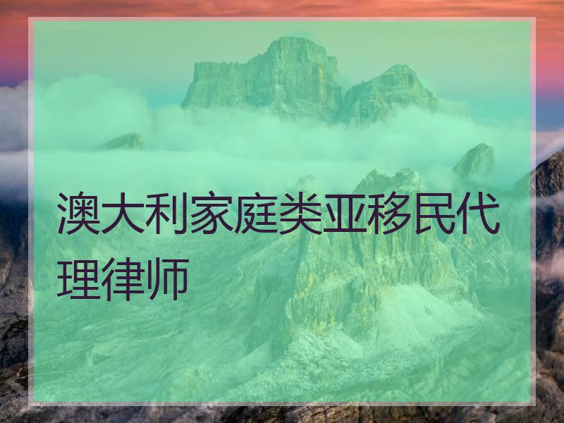 澳大利家庭类亚移民代理律师