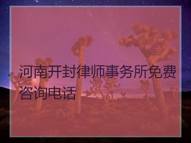 河南开封律师事务所免费咨询电话