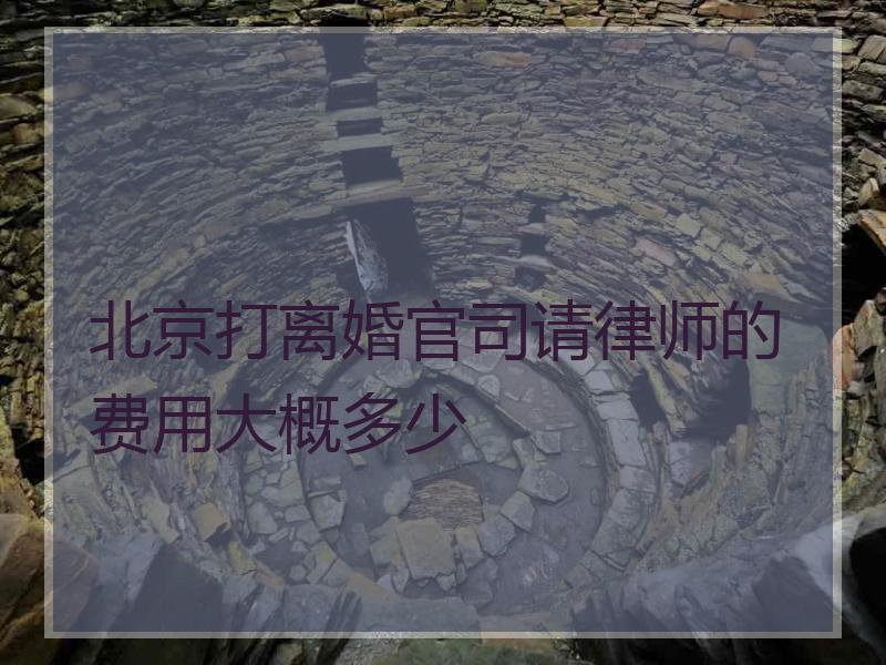 北京打离婚官司请律师的费用大概多少