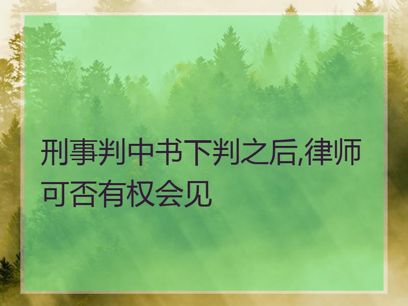 刑事判中书下判之后,律师可否有权会见