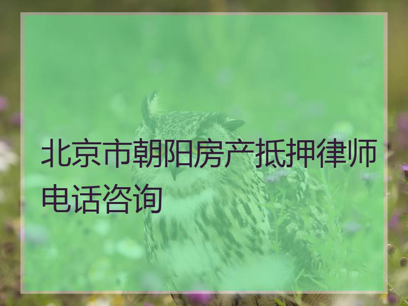 北京市朝阳房产抵押律师电话咨询