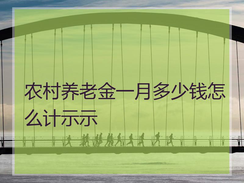 农村养老金一月多少钱怎么计示示