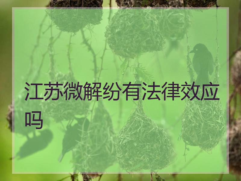 江苏微解纷有法律效应吗