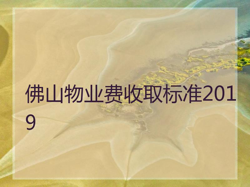 佛山物业费收取标准2019