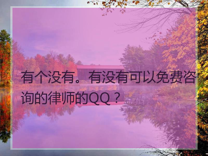 有个没有。有没有可以免费咨询的律师的QQ？