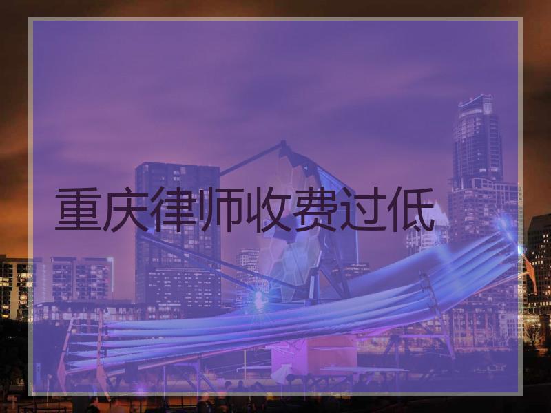 重庆律师收费过低