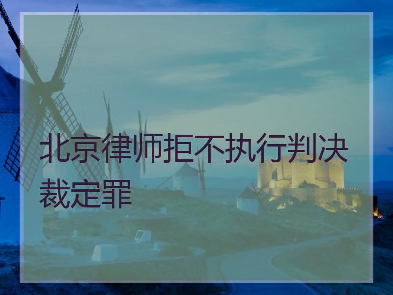 北京律师拒不执行判决裁定罪