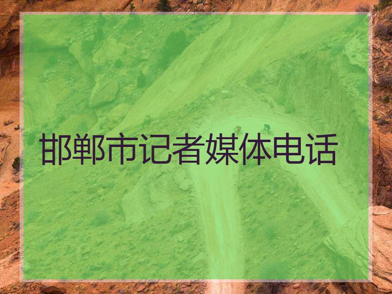 邯郸市记者媒体电话
