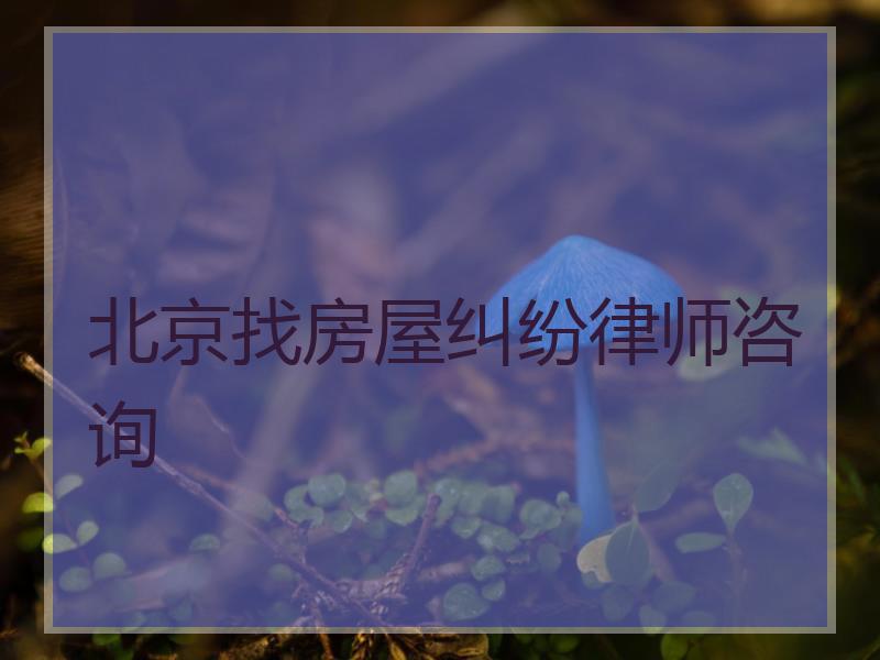 北京找房屋纠纷律师咨询