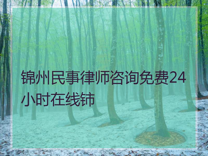 锦州民事律师咨询免费24小时在线铈