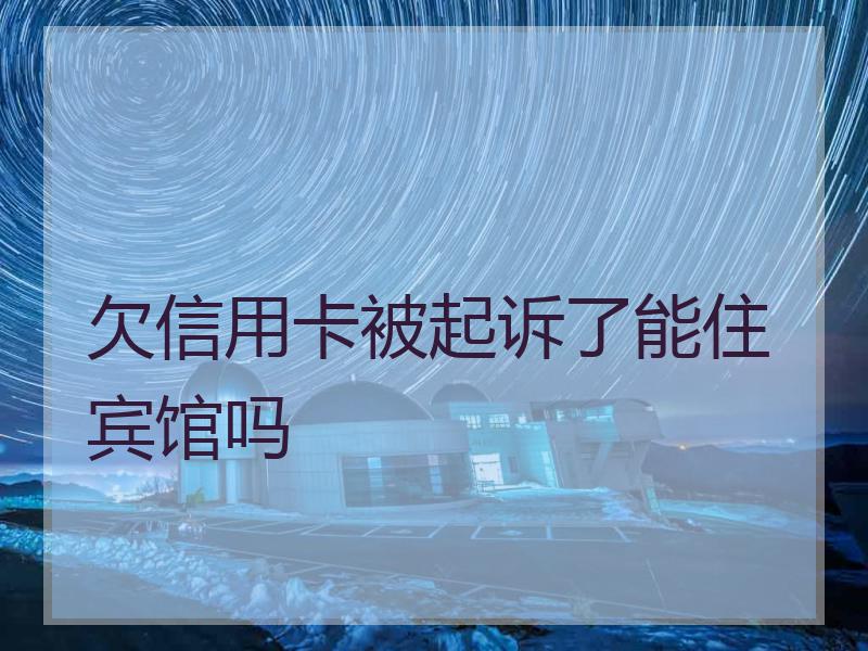 欠信用卡被起诉了能住宾馆吗