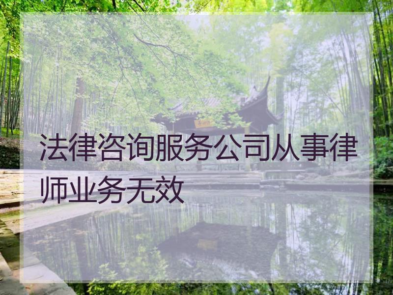 法律咨询服务公司从事律师业务无效