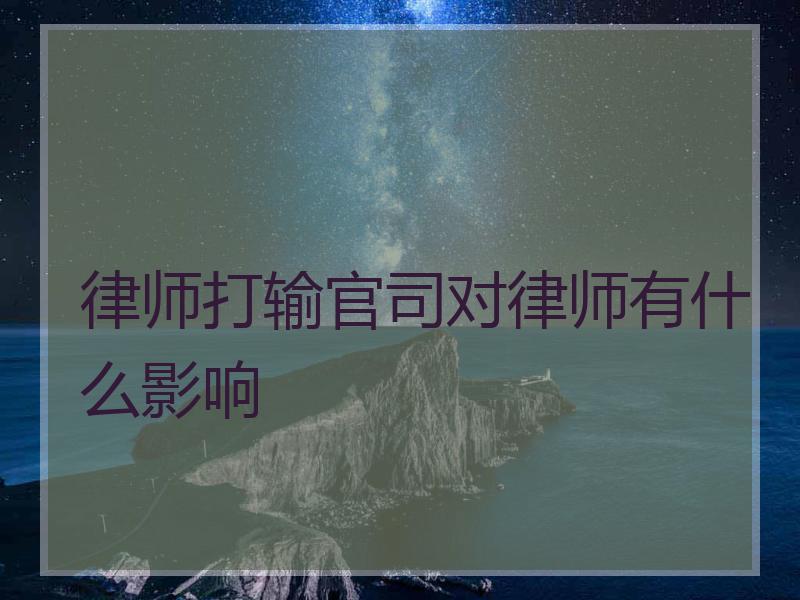 律师打输官司对律师有什么影响