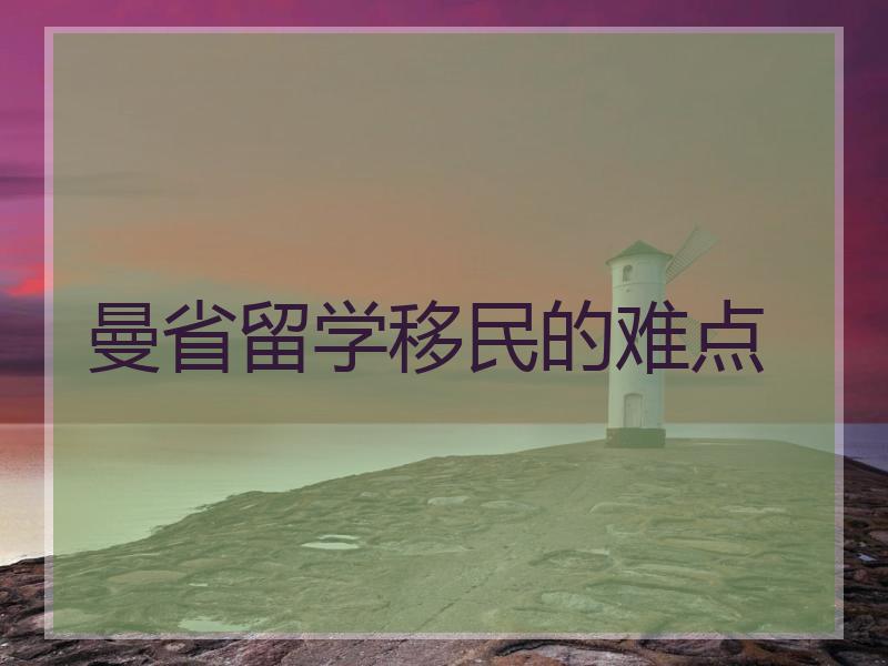 曼省留学移民的难点