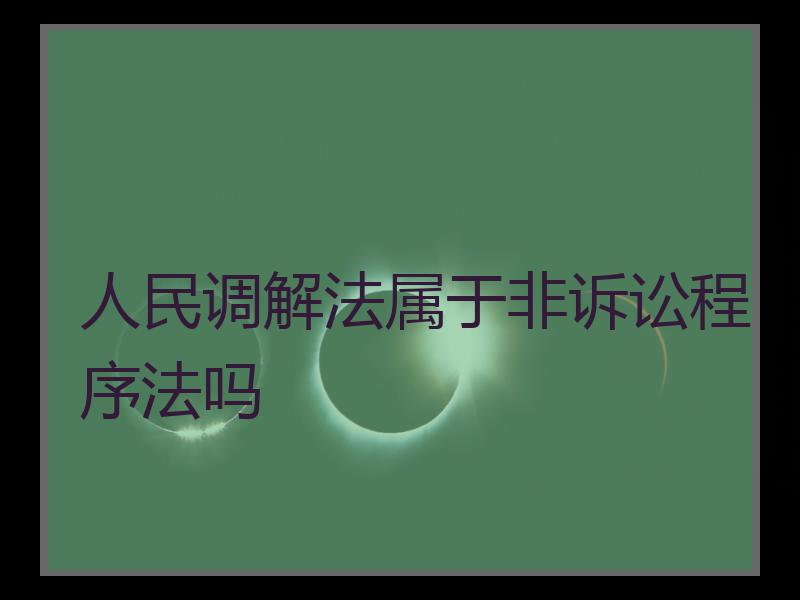 人民调解法属于非诉讼程序法吗