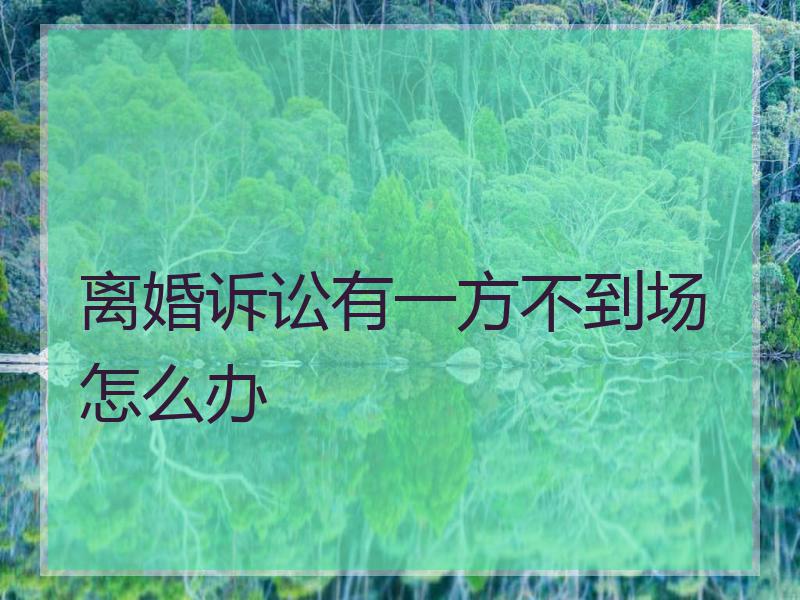 离婚诉讼有一方不到场怎么办