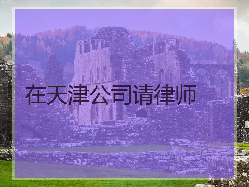 在天津公司请律师