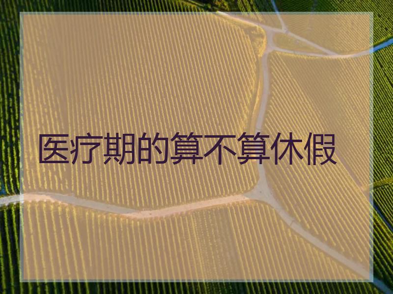 医疗期的算不算休假