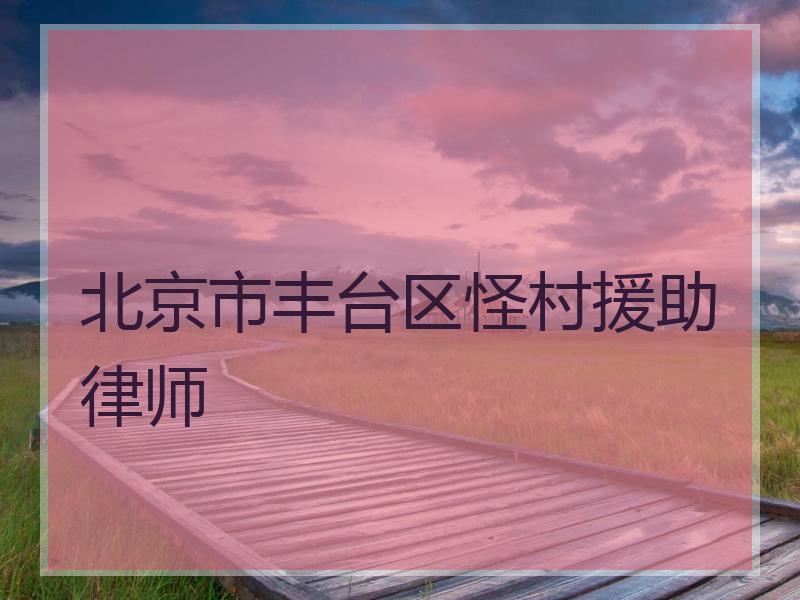 北京市丰台区怪村援助律师