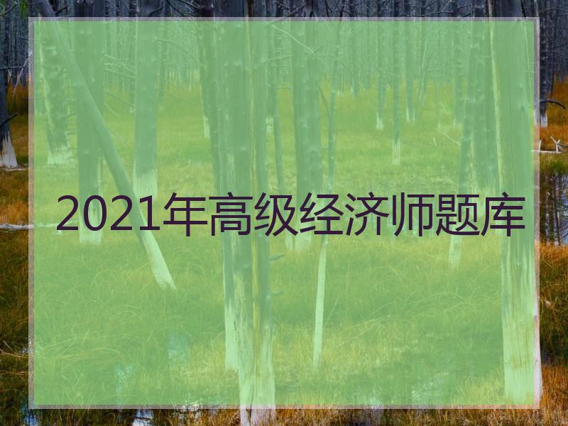 2021年高级经济师题库