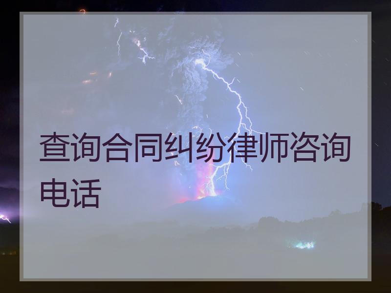 查询合同纠纷律师咨询电话