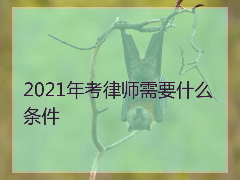 2021年考律师需要什么条件