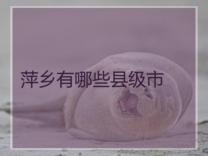 萍乡有哪些县级市