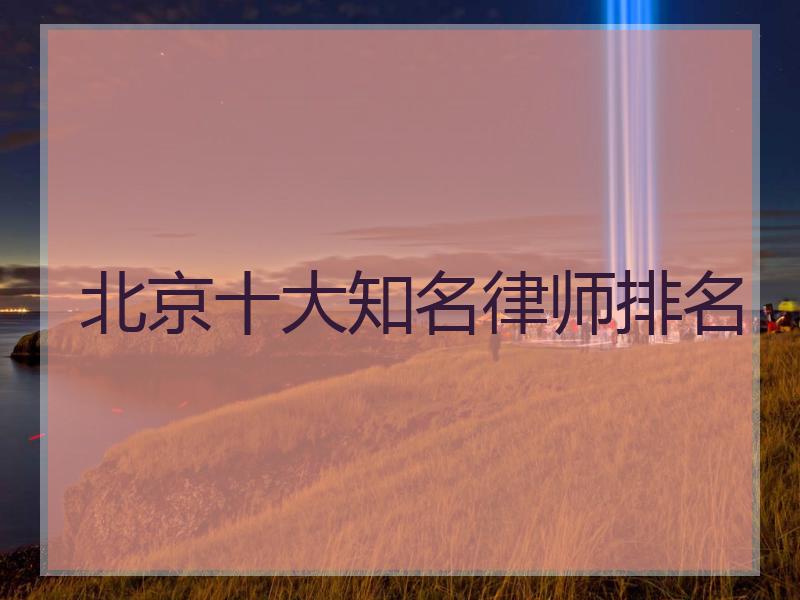 北京十大知名律师排名