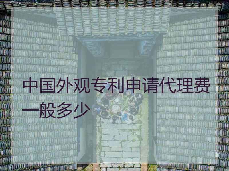 中国外观专利申请代理费一般多少