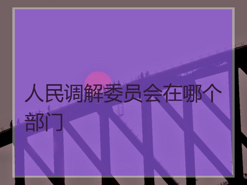 人民调解委员会在哪个部门
