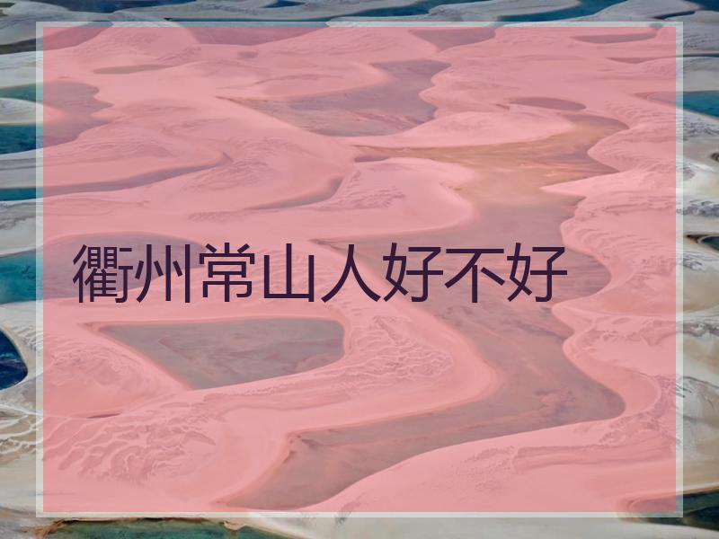 衢州常山人好不好