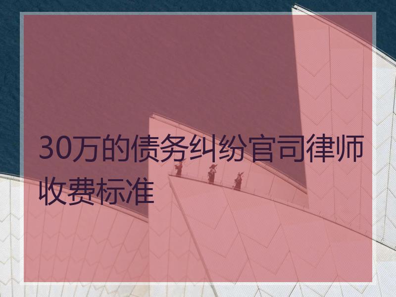 30万的债务纠纷官司律师收费标准