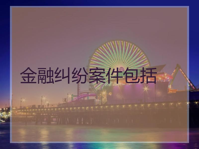 金融纠纷案件包括