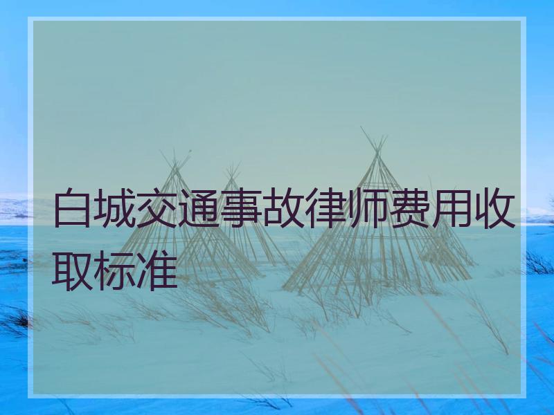 白城交通事故律师费用收取标准