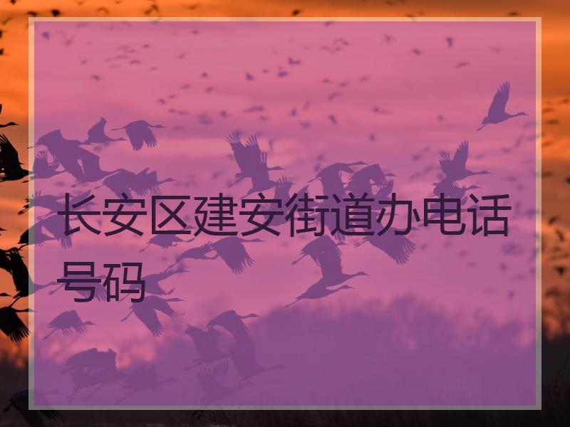 长安区建安街道办电话号码